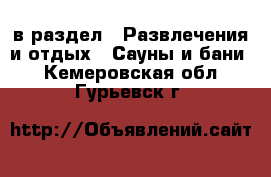  в раздел : Развлечения и отдых » Сауны и бани . Кемеровская обл.,Гурьевск г.
